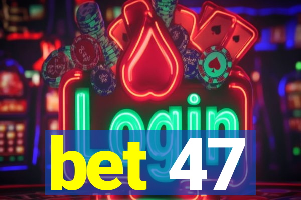 bet 47